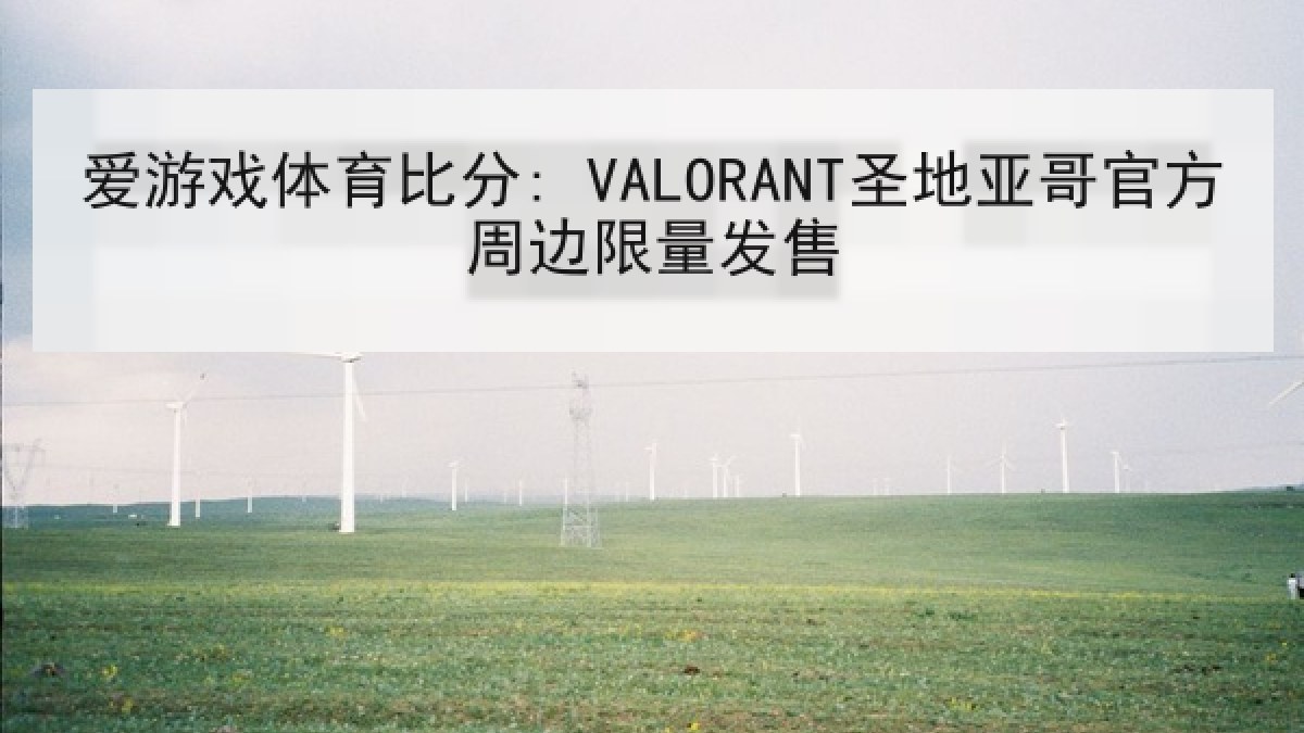 爱游戏体育比分: VALORANT圣地亚哥官方周边限量发售