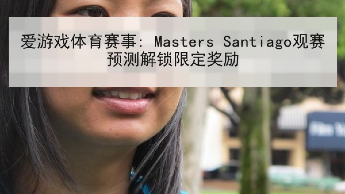 爱游戏体育赛事: Masters Santiago观赛预测解锁限定奖励