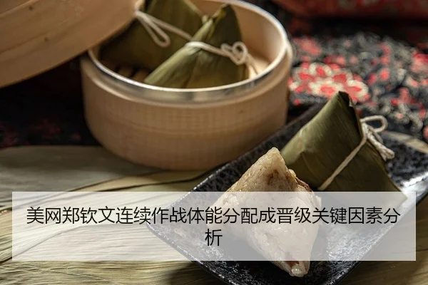 美网郑钦文连续作战体能分配成晋级关键因素分析